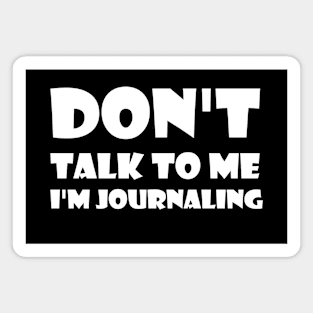 Don't Talk To Me I'm Journaling - funny text simple font - meme ironic satire Magnet